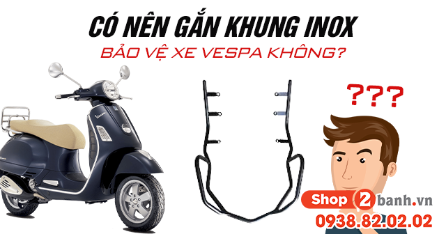 Có nên gắn khung inox bảo vệ xe vespa không - 1