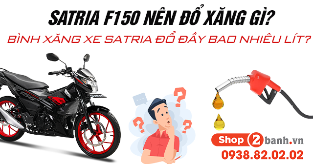 Satria f150 nên đổ xăng gì bình xăng xe satria f150 đổ đầy bao nhiêu lít - 1