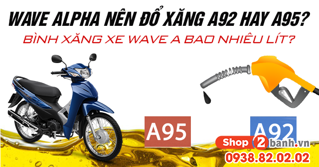Wave alpha nên đổ xăng a92 hay a95 bình xăng xe wave a bao nhiêu lít - 1