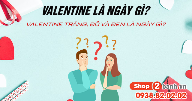 Valentine là ngày gì valentine trắng đỏ và đen là ngày gì - 1