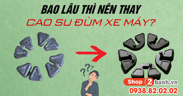 Bao lâu thì nên thay cao su đùm xe máy - 1