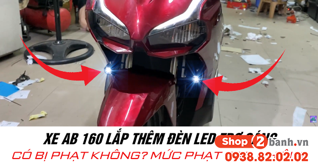 Xe ab 160 lắp thêm đèn led trợ sáng có bị phạt không mức phạt bao nhiêu - 1