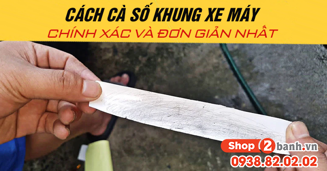 Cách cà số khung xe máy chính xác và đơn giản - 1