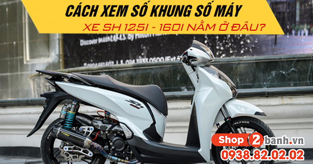 Cách xem số khung số máy xe sh 125i-160i nằm ở đâu - 1