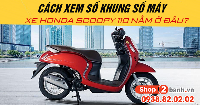 Cách xem số khung số máy xe honda scoopy 110 nằm ở đâu - 1