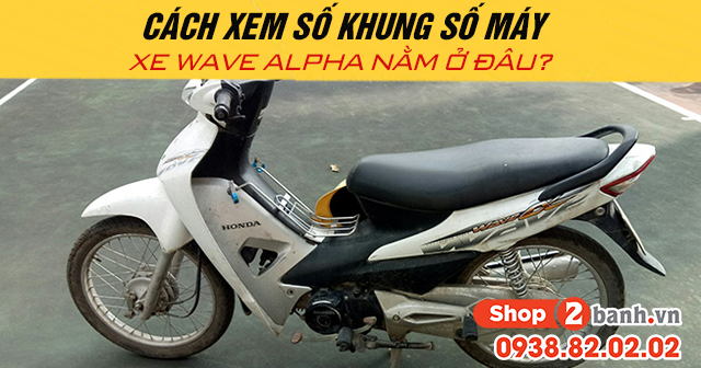 Cách xem số khung số máy xe wave alpha nằm ở đâu - 1