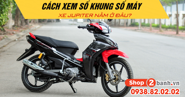 Cách xem số khung số máy xe jupiter nằm ở đâu - 1