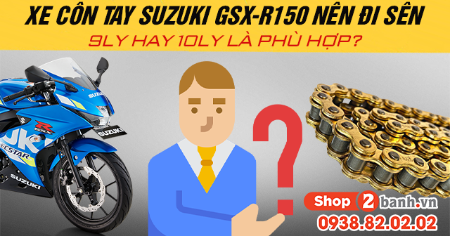 Xe côn tay suzuki gsx-r150 nên đi sên 9ly hay 10ly là phù hợp - 1