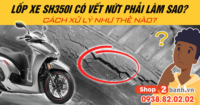 Lốp xe sh350i có vết nứt phải làm sao cách xử lý như thế nào - 1