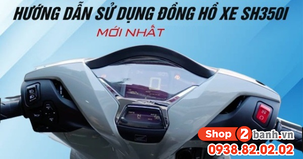 Hướng dẫn sử dụng đồng hồ xe sh350i mới - 1