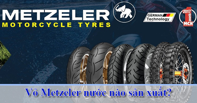 Vỏ Metzeler của nước nào sản xuất? Dùng có tốt không?