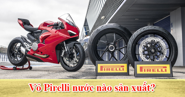 Vỏ Pirelli của nước nào sản xuất? Dùng có tốt không?