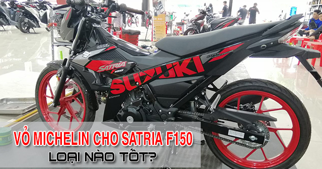 Nên chọn mua vỏ Michelin cho Satria F150 loại nào tốt?