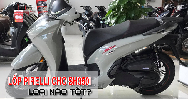 Thay lốp Pirelli cho SH350i nên chọn loại nào tốt?