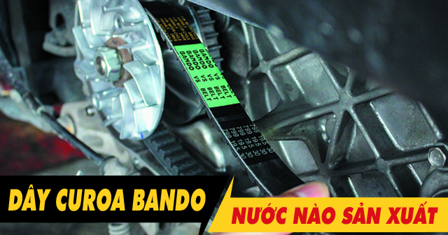Dây curoa Bando của nước nào sản xuất? Thay cho xe ga có tốt không?