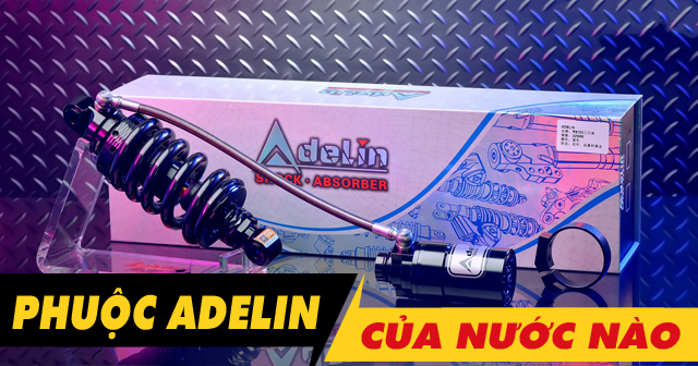 Phuộc Adelin của nước nào? Sản xuất ở đâu? Chất lượng tốt không?