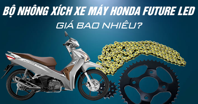 Bộ nhông xích xe máy Honda Future Led giá bao nhiêu?