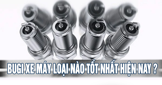 Bugi xe máy loại nào tốt hiện nay?