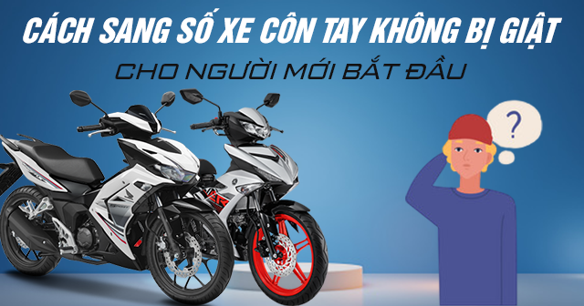 Cách sang số xe côn tay không bị giật dành cho người mới bắt đầu