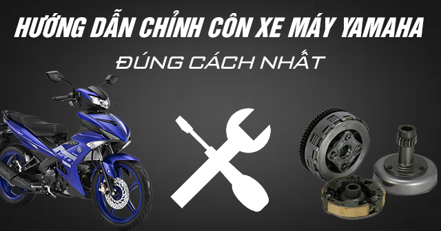 Hướng dẫn chỉnh côn xe máy Yamaha đúng cách