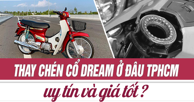 Thay chén cổ xe Dream ở đâu uy tín TPHCM? Giá bao nhiêu?