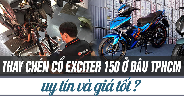 Thay chén cổ xe Exciter 150 ở đâu uy tín TPHCM? Giá bao nhiêu?