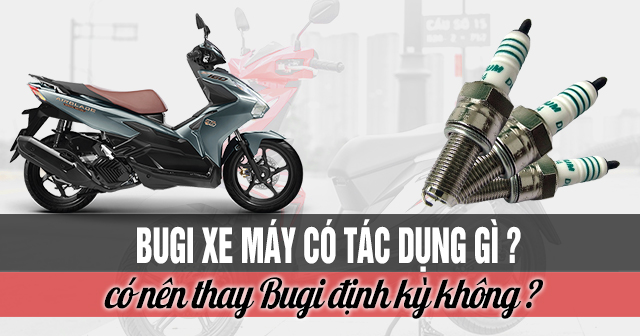 Bugi xe máy có tác dụng gì? Có nên thay bugi định kỳ không?