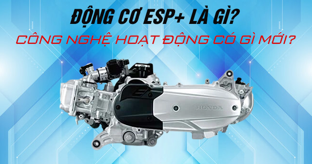Động cơ ESP+ là gì? Công nghệ hoạt động có gì mới?