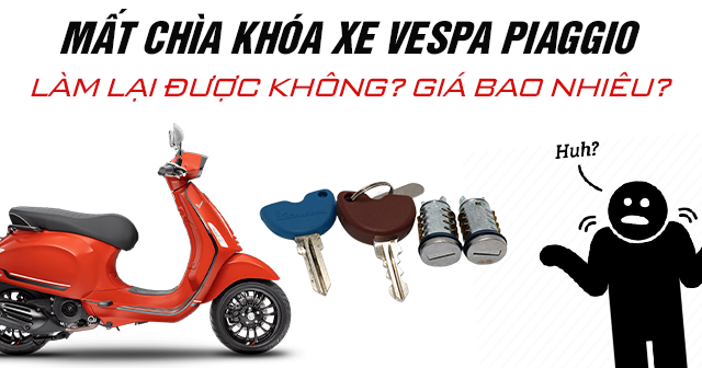 Mất chìa khóa xe Vespa Piaggio có làm lại được không? Giá bao nhiêu?