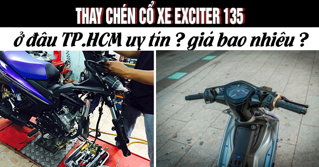 Thay chén cổ xe Exciter 135 ở đâu uy tín TPHCM? Giá bao nhiêu?