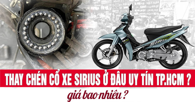 Thay chén cổ xe Sirius ở đâu uy tín TPHCM? Giá bao nhiêu?