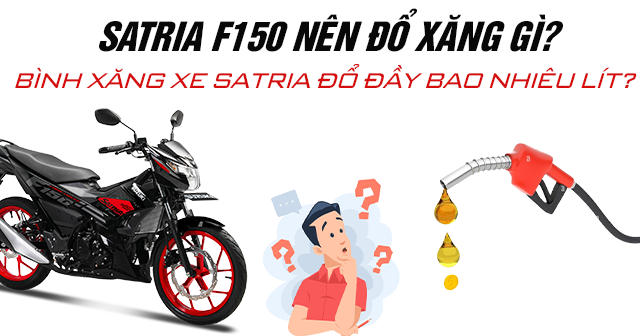 Satria F150 nên đổ xăng gì? Bình xăng xe Satria F150 đổ đầy bao nhiêu lít?
