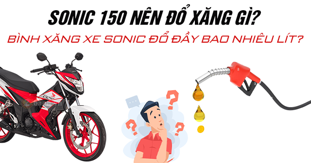 Sonic 150 nên đổ xăng gì? Bình xăng xe Sonic 150 đổ đầy bao nhiêu lít?