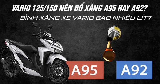 Vario 125/150 nên đổ xăng A92 hay A95? Bình xăng Vario bao nhiêu lít?