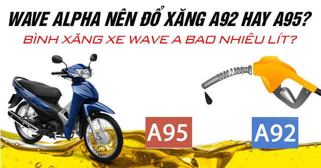 Wave Alpha nên đổ xăng A92 hay A95? Bình xăng xe Wave A bao nhiêu lít?