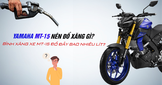 Yamaha MT-15 nên đổ xăng gì? Bình xăng MT-15 đổ đầy bao nhiêu lít?