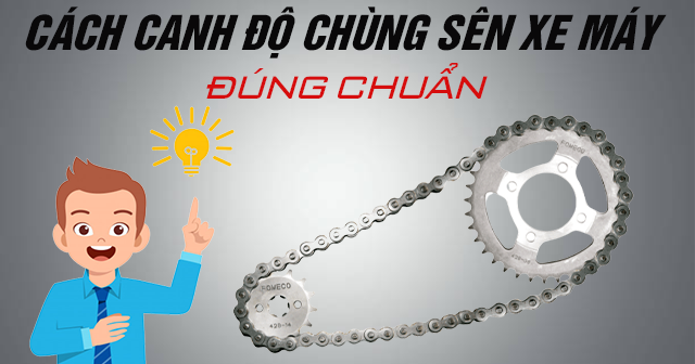 Cách canh độ chùng sên xe máy đúng chuẩn