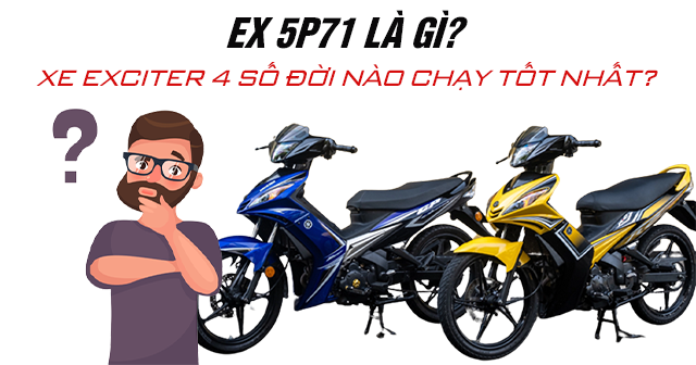 Ex 5p71 là gì? Xe Exciter 4 số đời nào là tốt?