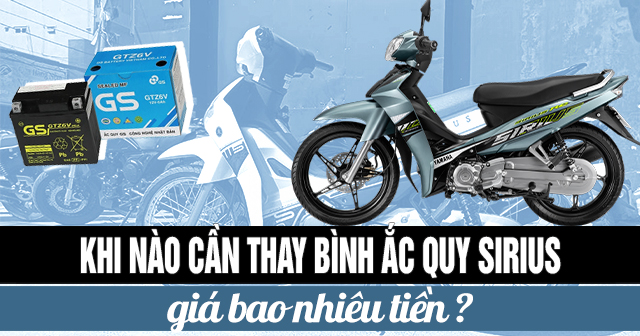 Khi nào cần thay bình ắc quy xe Sirius và giá bao nhiêu?