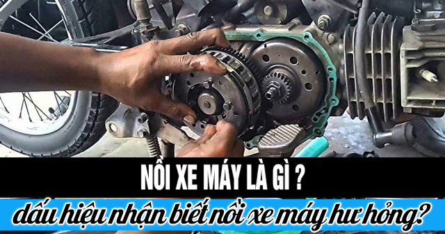 Nồi xe máy là gì? Dấu hiệu nhận biết nồi xe máy bị hư hỏng