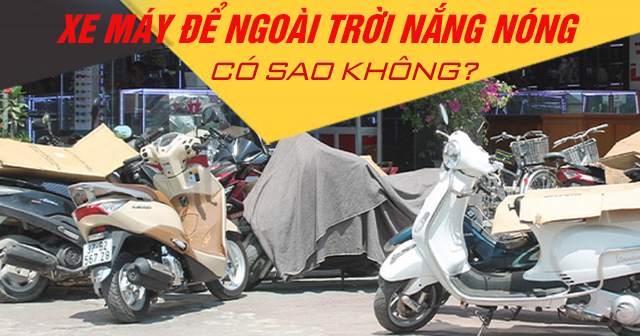 Xe máy để ngoài trời nắng nóng có sao không?