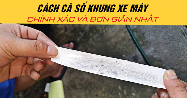 Cách cà số khung xe máy chính xác và đơn giản