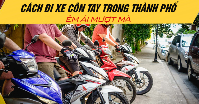 Cách đi xe côn tay trong thành phố êm ái mượt mà