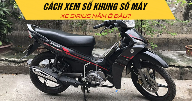 Cách xem số khung số máy xe Sirius nằm ở đâu?