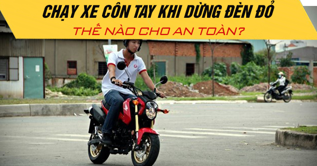 Chạy xe côn tay khi dừng đèn đỏ thế nào cho an toàn?
