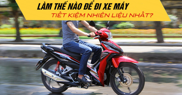 Làm thế nào để đi xe máy tiết kiệm nhiên liệu?