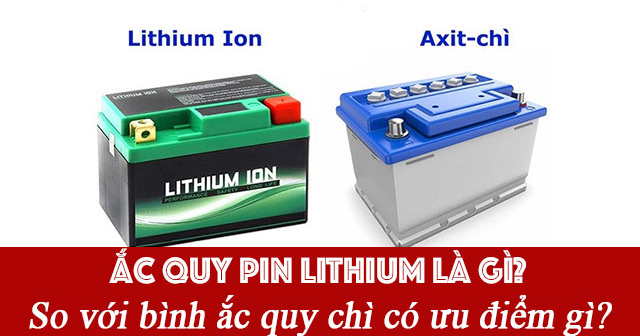 Ắc quy pin Lithium là gì? So với bình ắc quy chì có ưu điểm gì?
