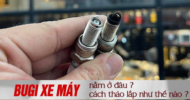 Bugi xe máy nằm ở đâu? Tháo lắp bugi như thế nào?