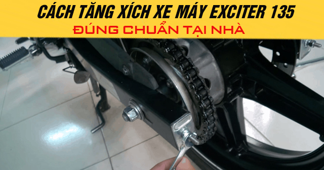Cách tăng xích xe máy Exciter 135 đúng chuẩn tại nhà