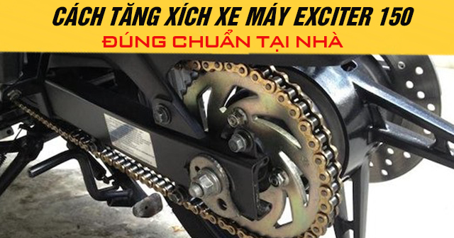 Cách tăng xích xe máy Exciter 150 đúng chuẩn tại nhà